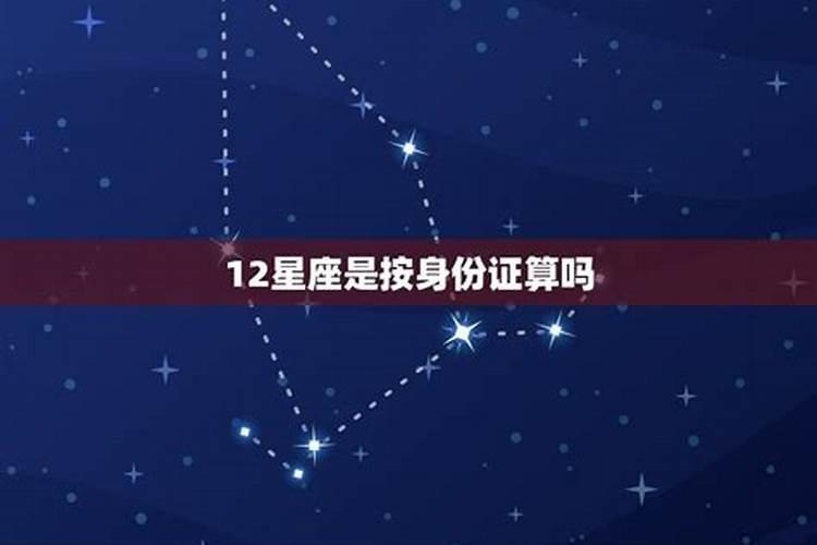 星座是按身份证还是按真是生日