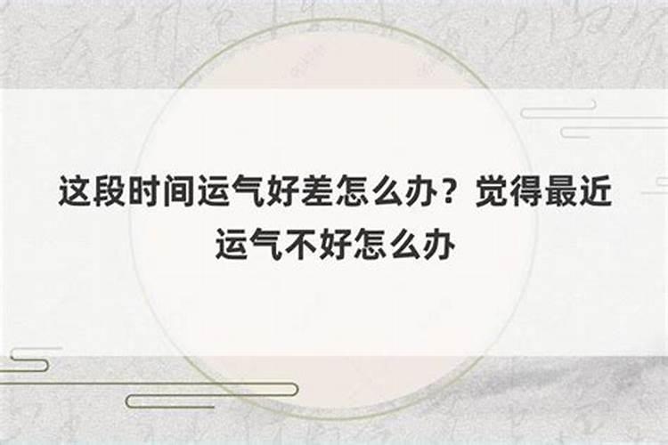 这段时间运气太差了是怎么回事