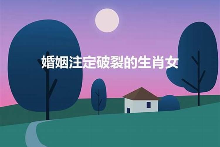 婚姻注定破裂的生肖女是什么