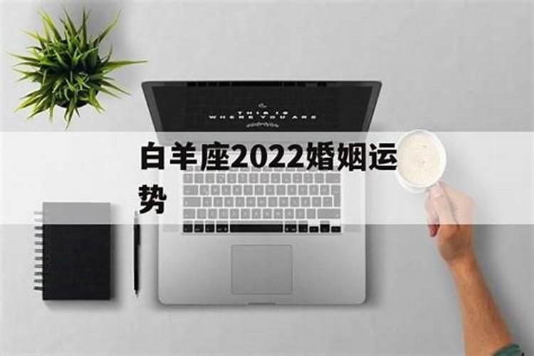 白羊座婚姻运势2022年