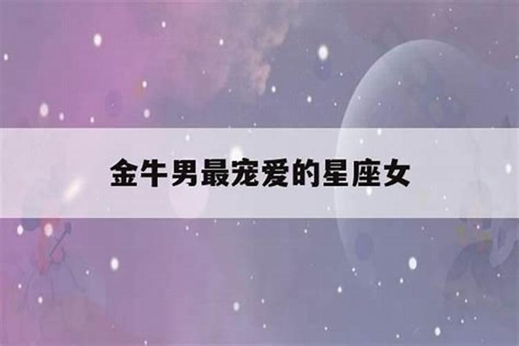 金牛男最宠爱的星座女是什么