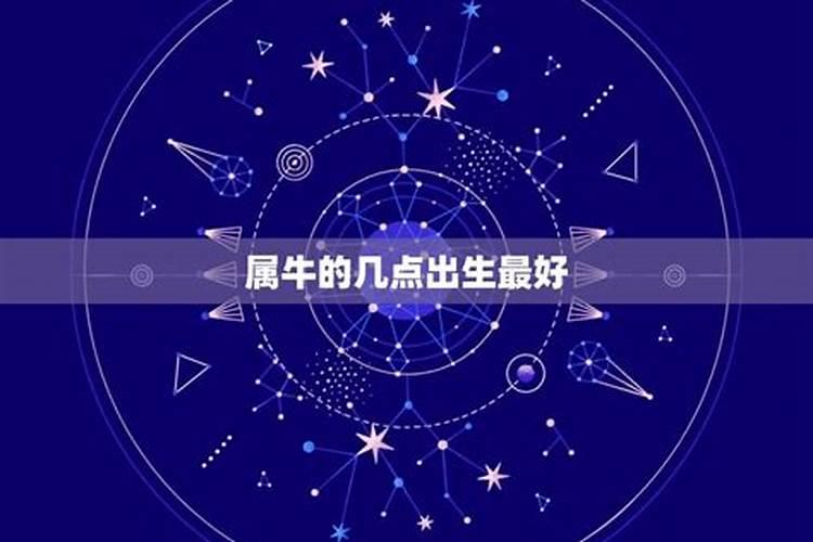 属牛的生几月好，什么时辰出生好