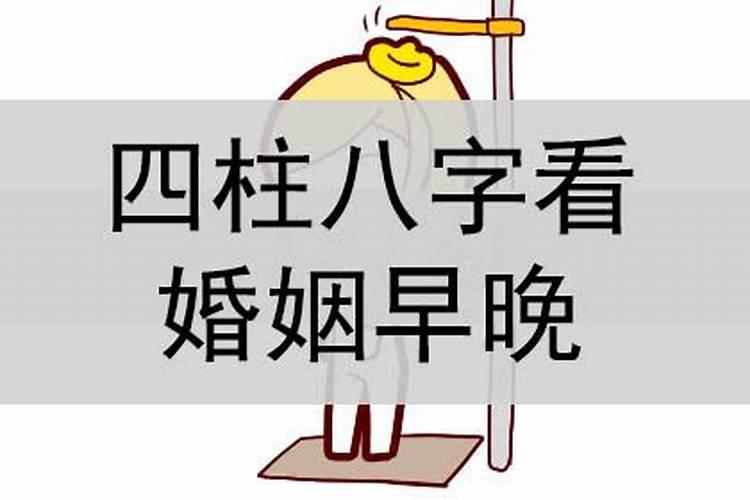 四柱八字怎么看婚姻迟早还是晚早？