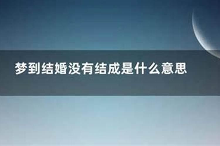 梦见要结婚了是什么意思但没结成成功