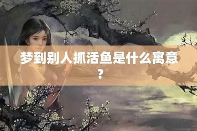 做梦梦到别人抓鱼是什么意思